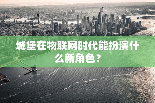 城堡在物联网时代能扮演什么新角色？