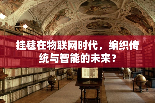 挂毯在物联网时代，编织传统与智能的未来？