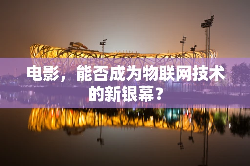 电影，能否成为物联网技术的新银幕？