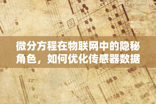 微分方程在物联网中的隐秘角色，如何优化传感器数据预测？