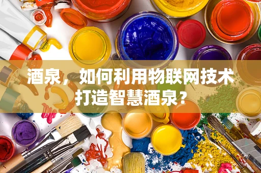 酒泉，如何利用物联网技术打造智慧酒泉？