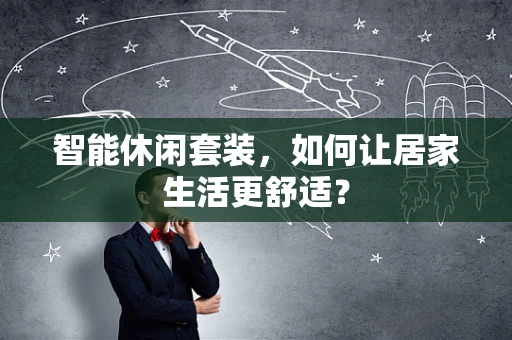 智能休闲套装，如何让居家生活更舒适？