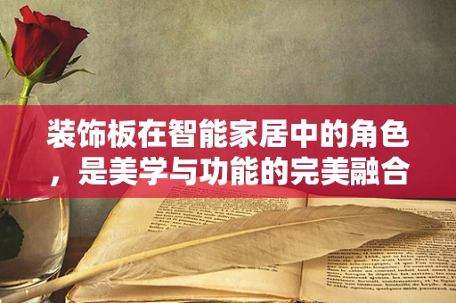 装饰板在智能家居中的角色，是美学与功能的完美融合，还是技术创新的绊脚石？